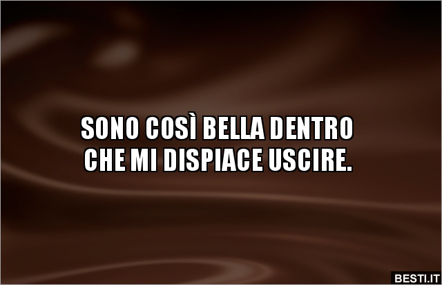 Essere bella dentro a me non piace…